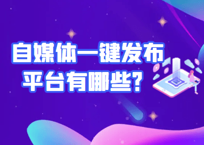 自媒体是什么兴趣啊？自媒体一键揭橥平台有哪些？(图1)